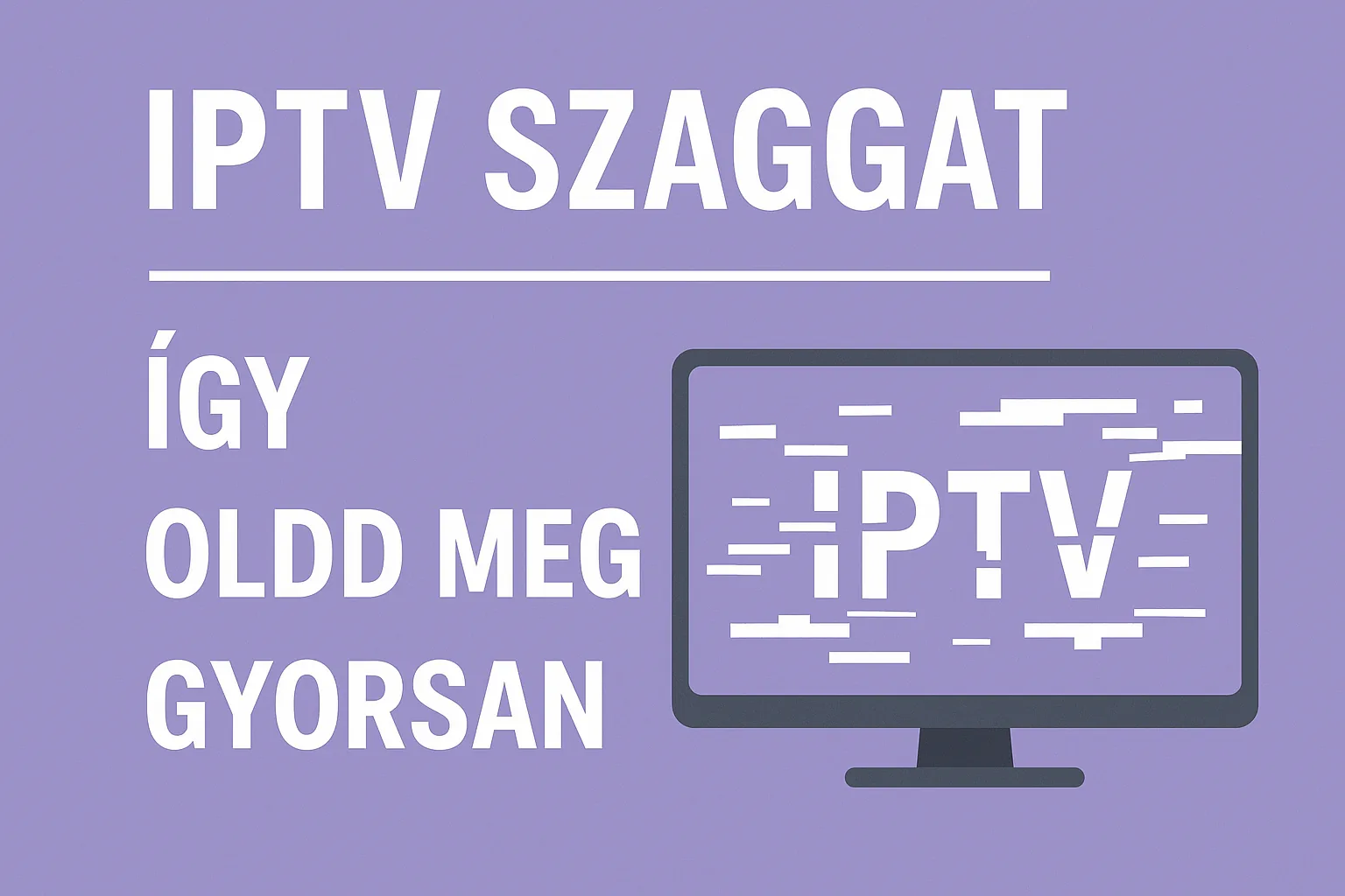 iptv szaggat — IPTV szaggat — így oldd meg gyorsan